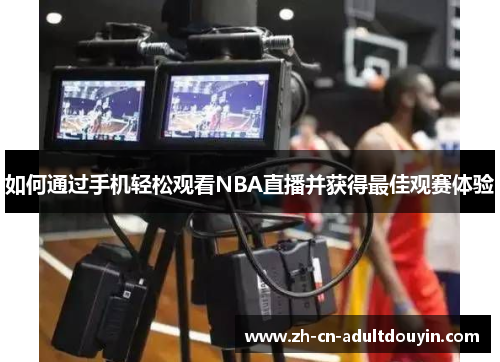 如何通过手机轻松观看NBA直播并获得最佳观赛体验